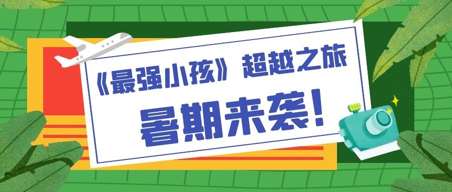 《最强小孩-超越之旅》即将开启，这个夏天有你更精彩